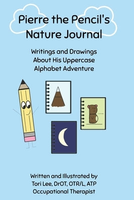 Pierre the Pencil's Nature Journal: Writings and Drawings About His Uppercase Alphabet Adventure by Lee, Tori