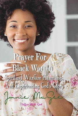 Prayers for Black Women Spiritual Warfare, Hauntings, and Experiencing God's Glory by McGee, Ramon