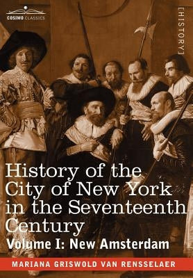 History of the City of New York in the Seventeenth Century, Volume I by Van Rensselaer, Schuyler