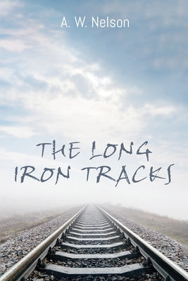 The Long Iron Tracks by Nelson, A. W.