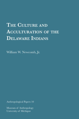 The Culture and Acculturation of the Delaware Indians: Volume 10 by Newcomb Jr, William W.