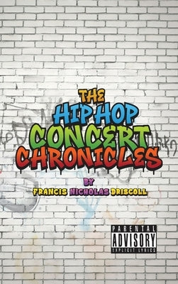 The Hip Hop Concert Chronicles by Driscoll, Francis Nicholas