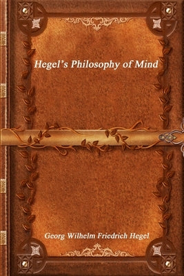 Hegel's Philosophy of Mind by Friedrich Hegel, Georg Wilhelm
