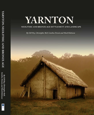 Yarnton: Neolithic and Bronze Age Settlement and Landscape by Hey, Gill