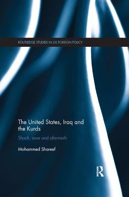 The United States, Iraq and the Kurds: Shock, Awe and Aftermath by Shareef, Mohammed