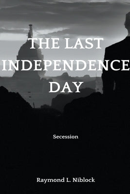 The Last Independence Day: Secession by Niblock, Raymond