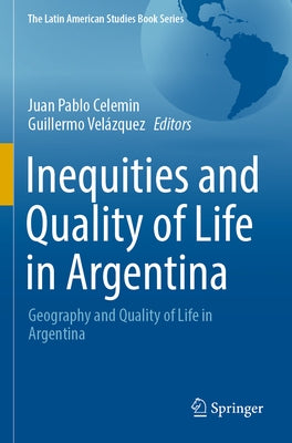 Inequities and Quality of Life in Argentina: Geography and Quality of Life in Argentina by Celemin, Juan Pablo