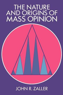 The Nature and Origins of Mass Opinion by Zaller, John R.