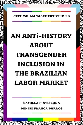 An Anti-History about Transgender Inclusion in the Brazilian Labor Market by Pinto Luna, Camilla