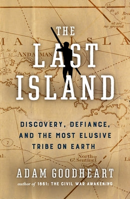 The Last Island: Discovery, Defiance, and the Most Elusive Tribe on Earth by Goodheart