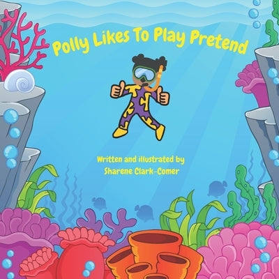 Polly Likes To Play Pretend by Clark-Comer, Sharene
