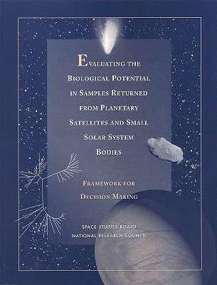 Evaluating the Biological Potential in Samples Returned from Planetary Satellites and Small Solar System Bodies: Framework for Decision Making by National Research Council