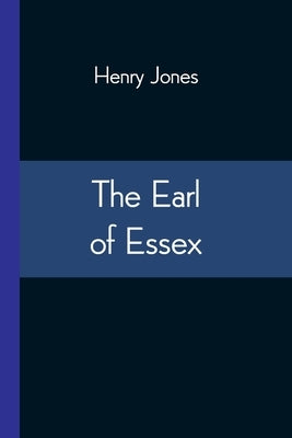 The Earl of Essex by Jones, Henry