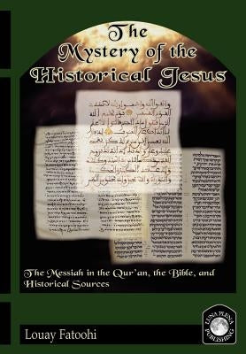 The Mystery of the Historical Jesus by Fatoohi, Louay
