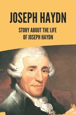 Joseph Haydn: Story About The Life Of Joseph Haydn by Chais, Tanner