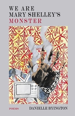 We Are Mary Shelley's Monster by Byington, Danielle