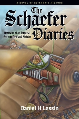 The Schaefer Diaries: Memoirs of an Imperial German Jew and Aviator by Lessin, Daniel H.