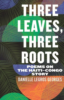 Three Leaves, Three Roots: Poems on the Haiti-Congo Story by Georges, Danielle Legros