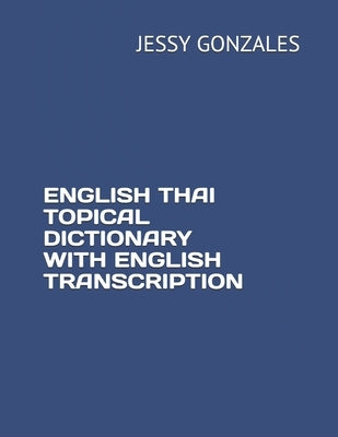 English Thai Topical Dictionary with English Transcription by Gonzales, Jessy