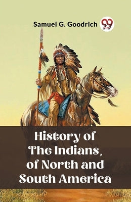 History of the Indians, of North and South America by Goodrich, Samuel G.