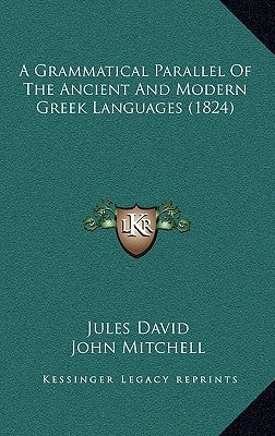 A Grammatical Parallel Of The Ancient And Modern Greek Languages (1824) by David, Jules