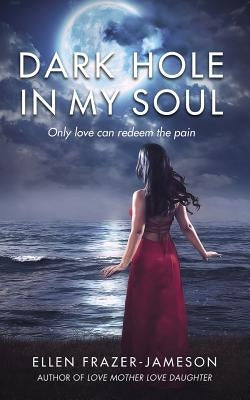 Dark Hole in My Soul: Only love can redeem the pain by Frazer-Jameson, Ellen
