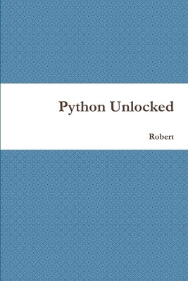 Python Unlocked by Robert