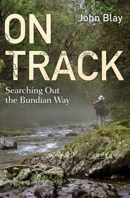 On Track: Searching Out the Bundian Way by Blay, John