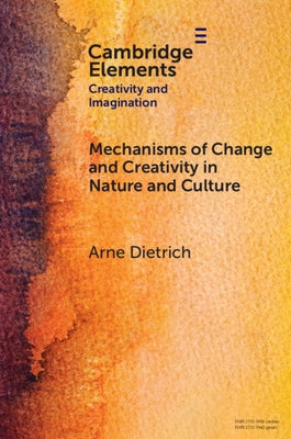 Mechanisms of Change and Creativity in Nature and Culture by Dietrich, Arne