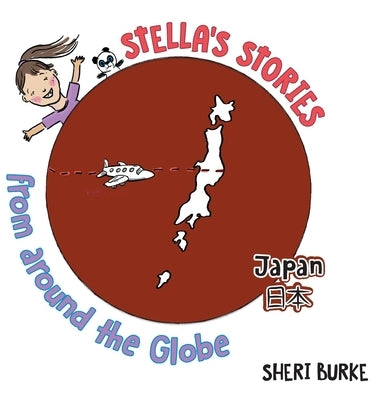 Stella's Stories from around the Globe: Japan 日本 by Burke, Sheri