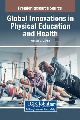 Global Innovations in Physical Education and Health by Garcia, Manuel B.