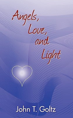 Angels, Love and Light by Goltz, John T.
