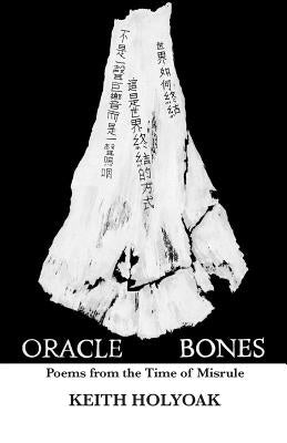 Oracle Bones: Poems from the Time of Misrule by Holyoak, Keith