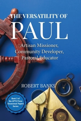 The Versatility of Paul: Artisan Missioner, Community Developer, Pastoral Educator by Banks, Robert