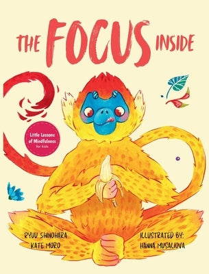 The Focus Inside: Engaging Stories & Activities for Kids to Improve Focus, Clear the Mind, and Stay Concentrated by Shinohara, Ryuu