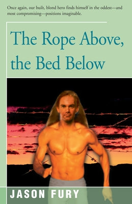 The Rope Above, the Bed Below by Fury, Jason
