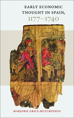 Early Economic Thought in Spain, 1177-1740 by Grice-Hutchinson, Marjorie