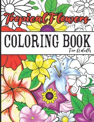 Coloring Book for Adults Tropical Flowers for Women: Coloring Books for Adults Relaxation by Vicie, Alexandra