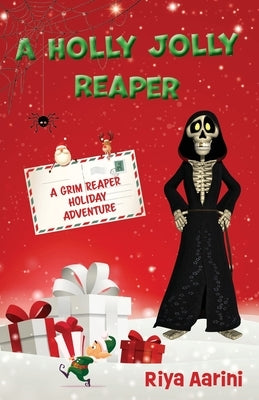 A Holly Jolly Reaper: A Grim Reaper Holiday Adventure by Aarini, Riya