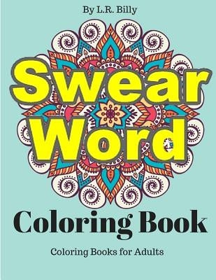 Swear Word Coloring Book: Coloring Books for Adults by Billy, L. R.