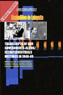 Transcripts of Our Governments-Aliens/Extraterrestrials Meetings in 1948-1949 by De Lafayette, Maximillien
