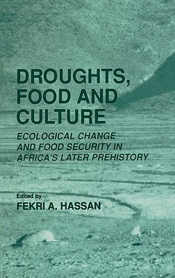 Droughts, Food and Culture: Ecological Change and Food Security in Africa's Later Prehistory by Hassan, Fekri a.