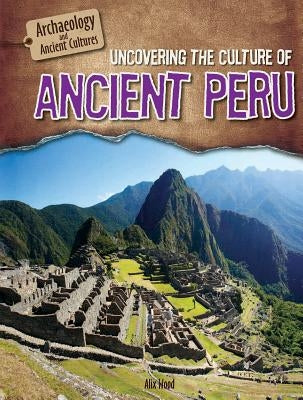 Uncovering the Culture of Ancient Peru by Wood, Alix