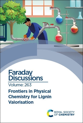 Frontiers in Physical Chemistry for Lignin Valorisation: Faraday Discussion by Royal Society of Chemistry