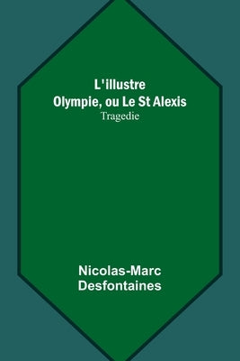 L'illustre Olympie, ou Le St Alexis: Tragedie by Desfontaines, Nicolas-Marc