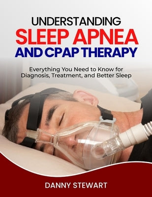 Understanding Sleep Apnea and Cpap Therapy by Stewart, Danny