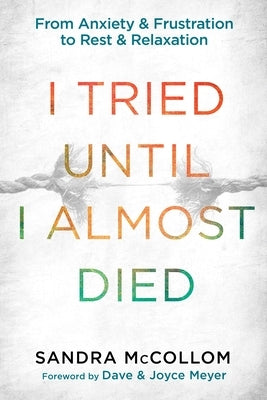 I Tried Until I Almost Died: From Anxiety and Frustration to Rest and Relaxation by McCollom, Sandra