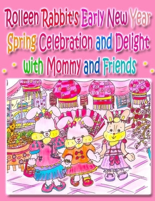 Rolleen Rabbit's Early New Year Spring Celebration and Delight with Mommy and Friends by Kong, Rowena