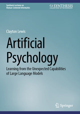 Artificial Psychology: Learning from the Unexpected Capabilities of Large Language Models by Lewis, Clayton