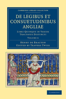 de Legibus Et Consuetudinibus Angliae - Volume 6 by Bracton, Henry de